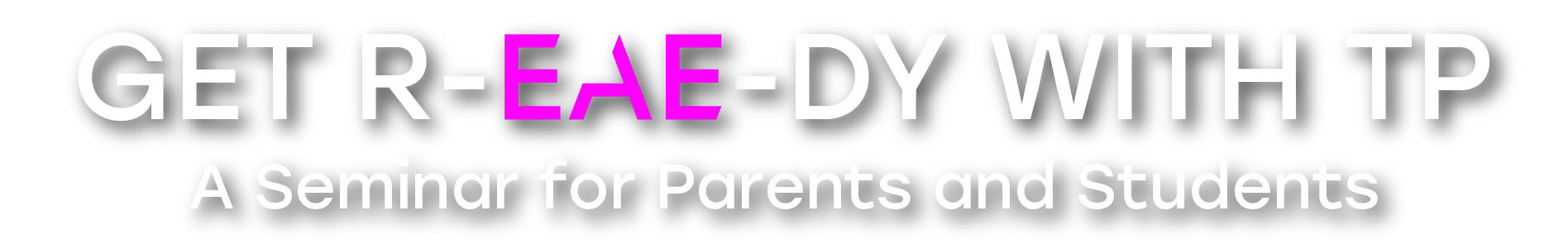 GET R-EAE-DY WITH TP - A Seminar for Parents and Students